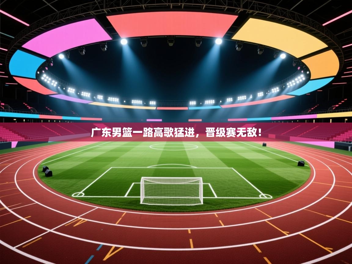 广东男篮一路高歌猛进，晋级赛无敌！